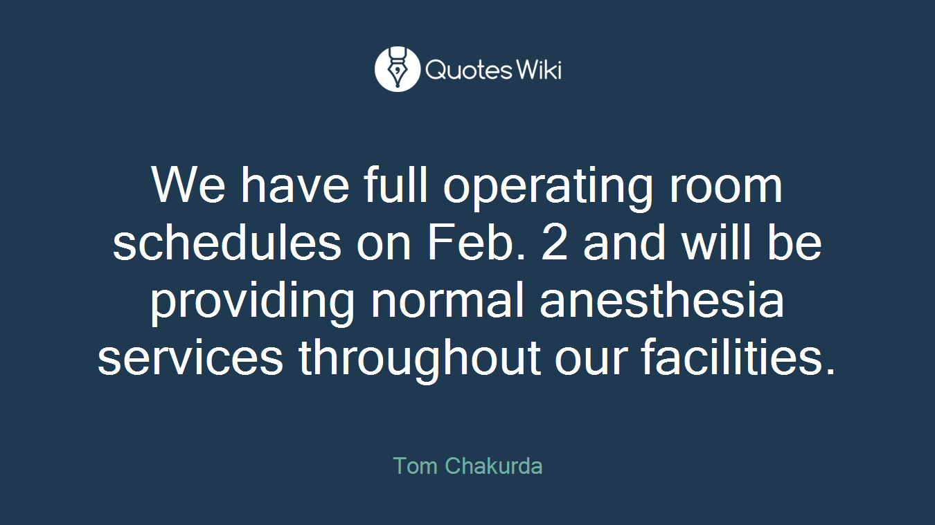 We have full operating room schedules on Feb. 2 and will be providing normal anesthesia services throughout our facilities.