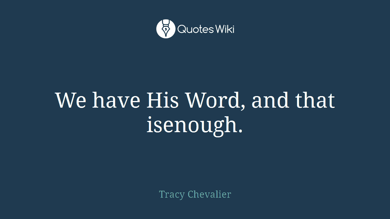We have His Word, and that isenough.