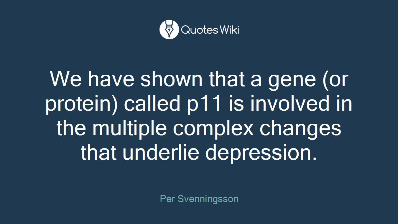 We have shown that a gene (or protein) called p11 is involved in the multiple complex changes that underlie depression.