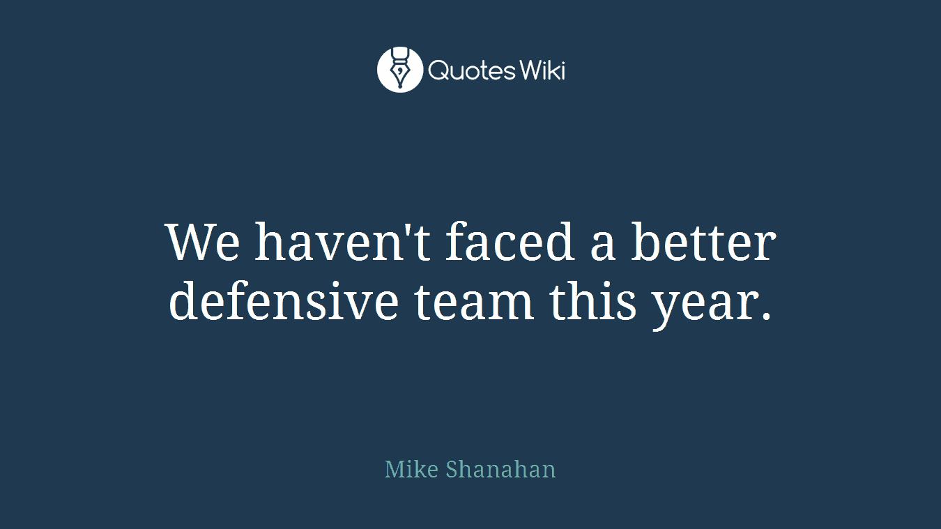 We haven't faced a better defensive team this year.