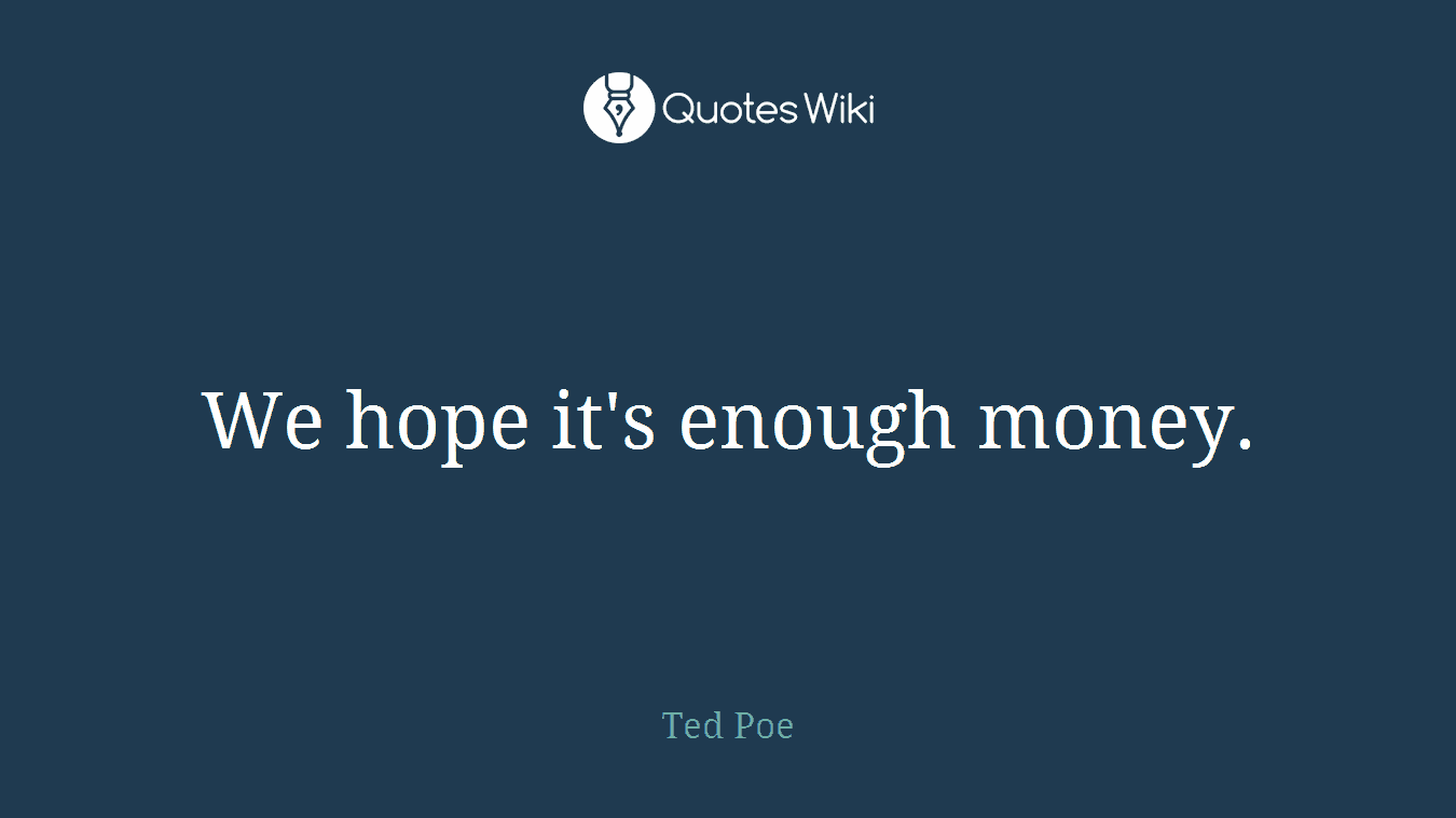 We hope it's enough money.
