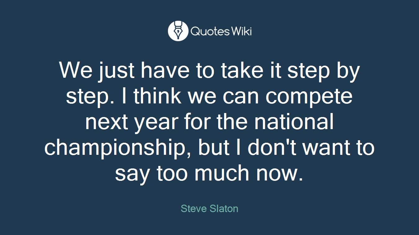 We just have to take it step by step. I think we can compete next year for the national championship, but I don't want to say too much now.