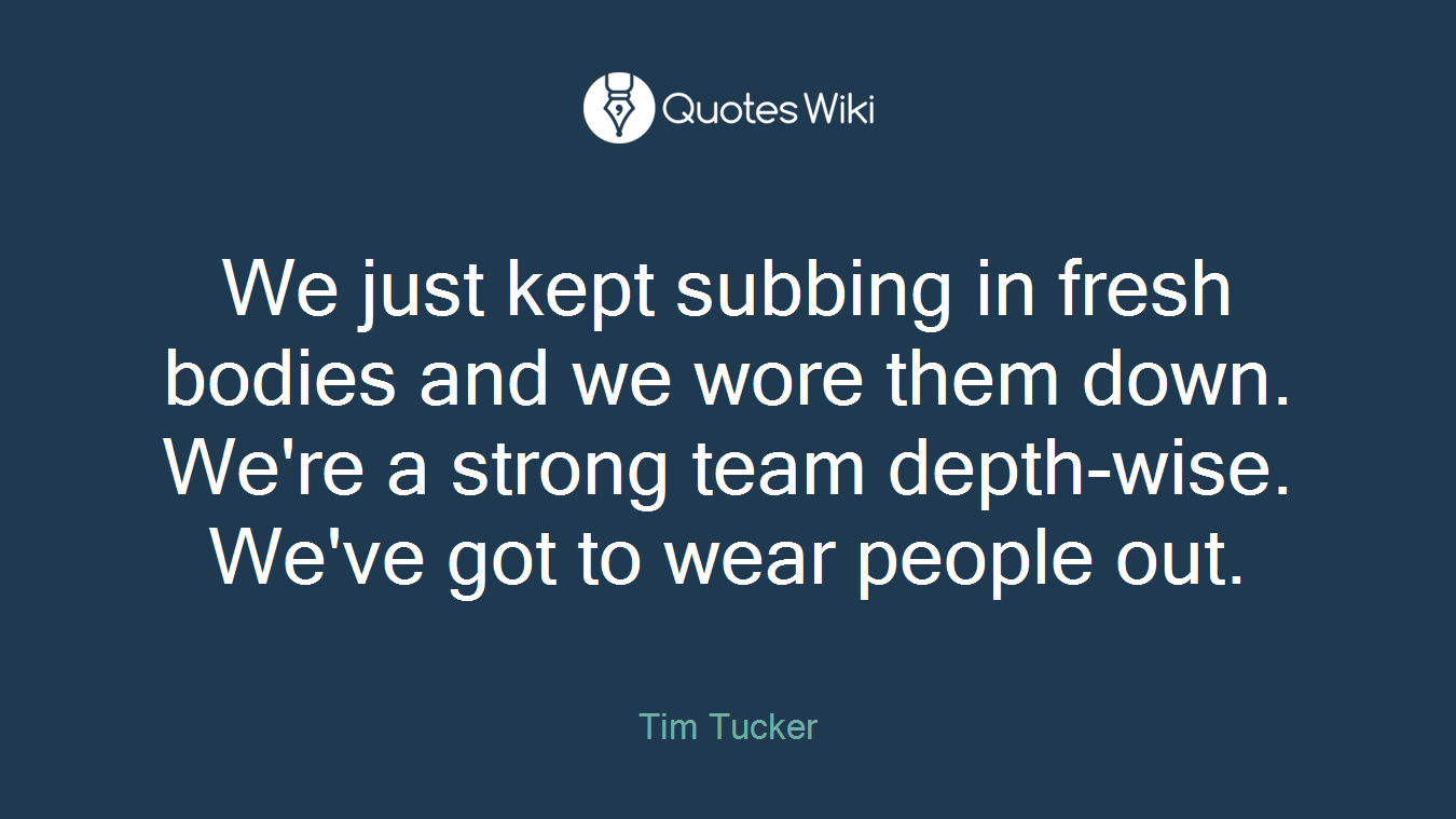 We just kept subbing in fresh bodies and we wore them down. We're a strong team depth-wise. We've got to wear people out.