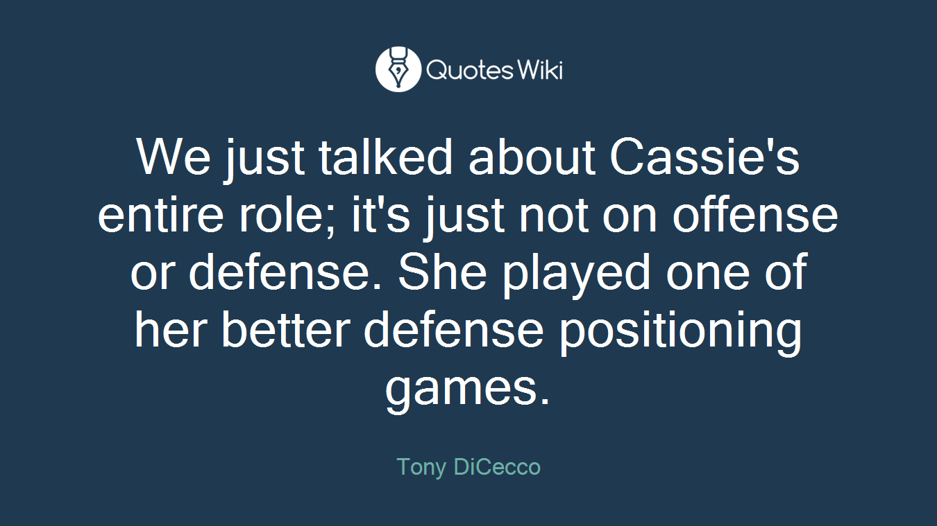 We just talked about Cassie's entire role; it's just not on offense or defense. She played one of her better defense positioning games.