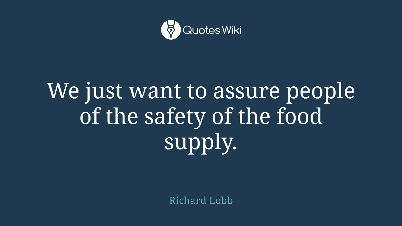 We just want to assure people of the safety of the food supply.