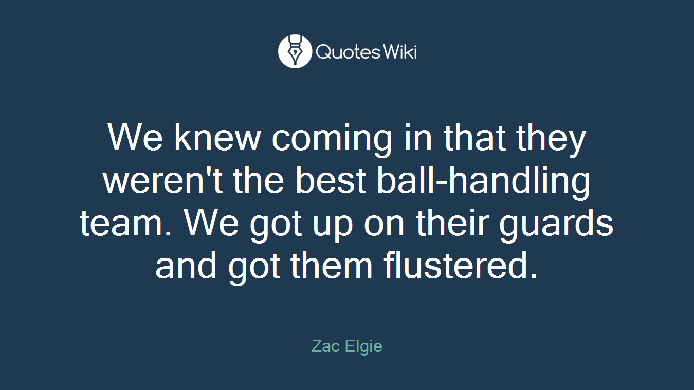 We knew coming in that they weren't the best ball-handling team. We got up on their guards and got them flustered.