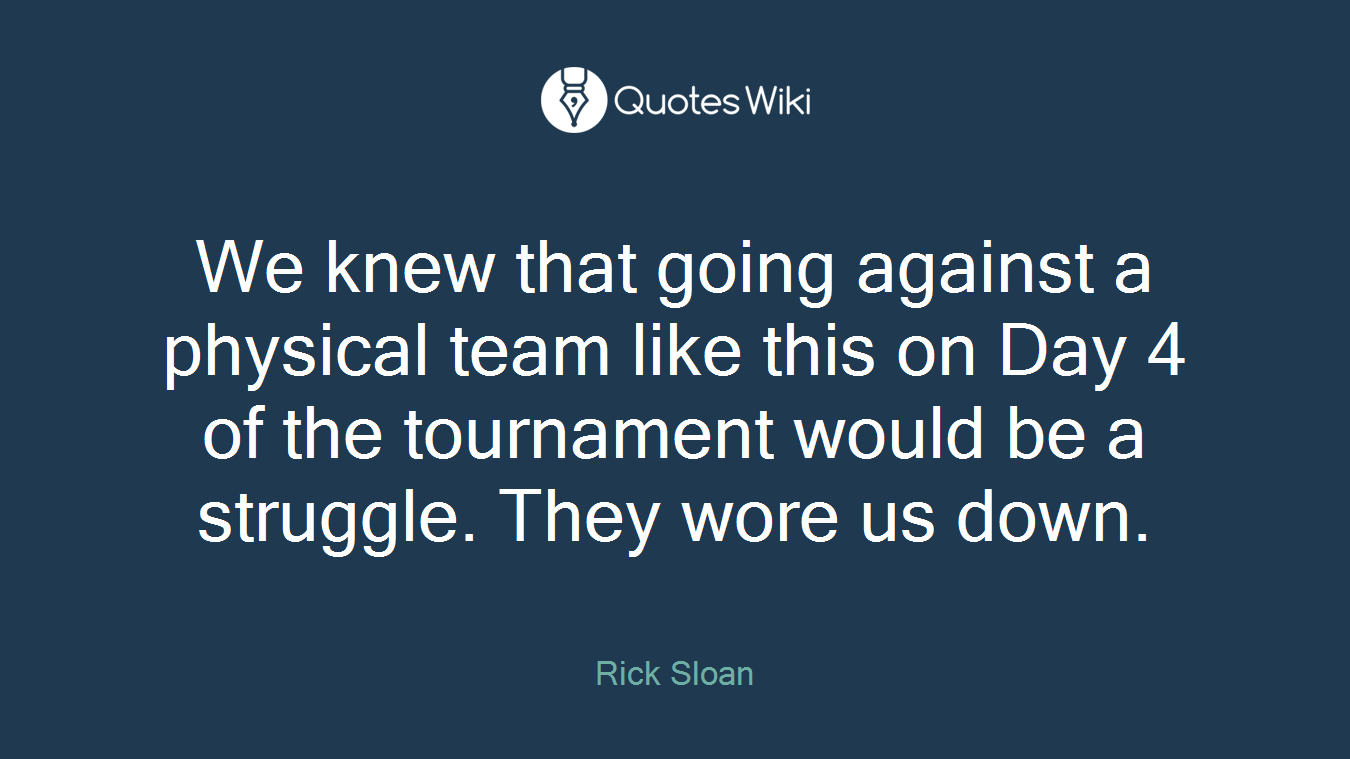 We knew that going against a physical team like this on Day 4 of the tournament would be a struggle. They wore us down.