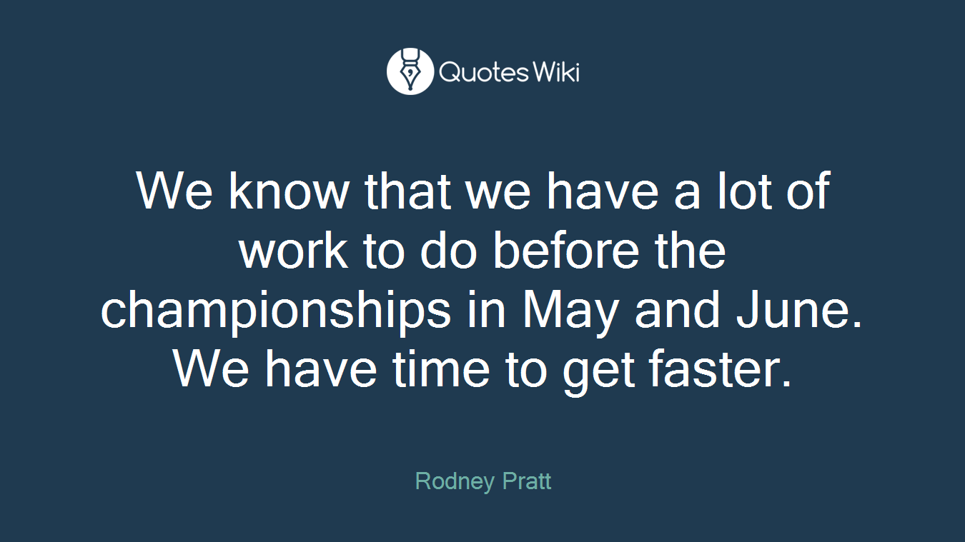 We know that we have a lot of work to do before the championships in May and June. We have time to get faster.