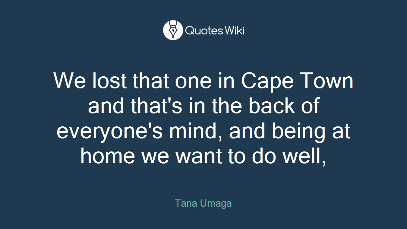 We lost that one in Cape Town and that's in the back of everyone's mind, and being at home we want to do well,