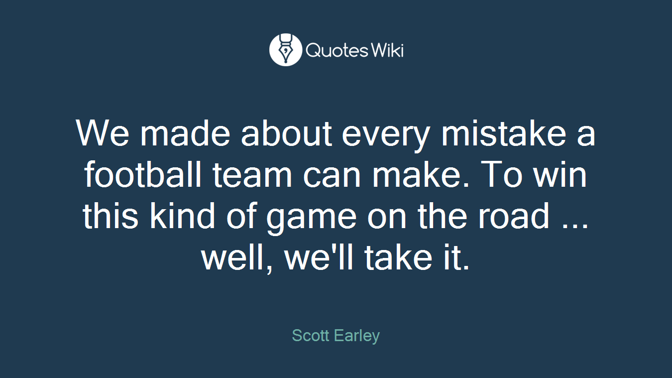 We made about every mistake a football team can make. To win this kind of game on the road ... well, we'll take it.