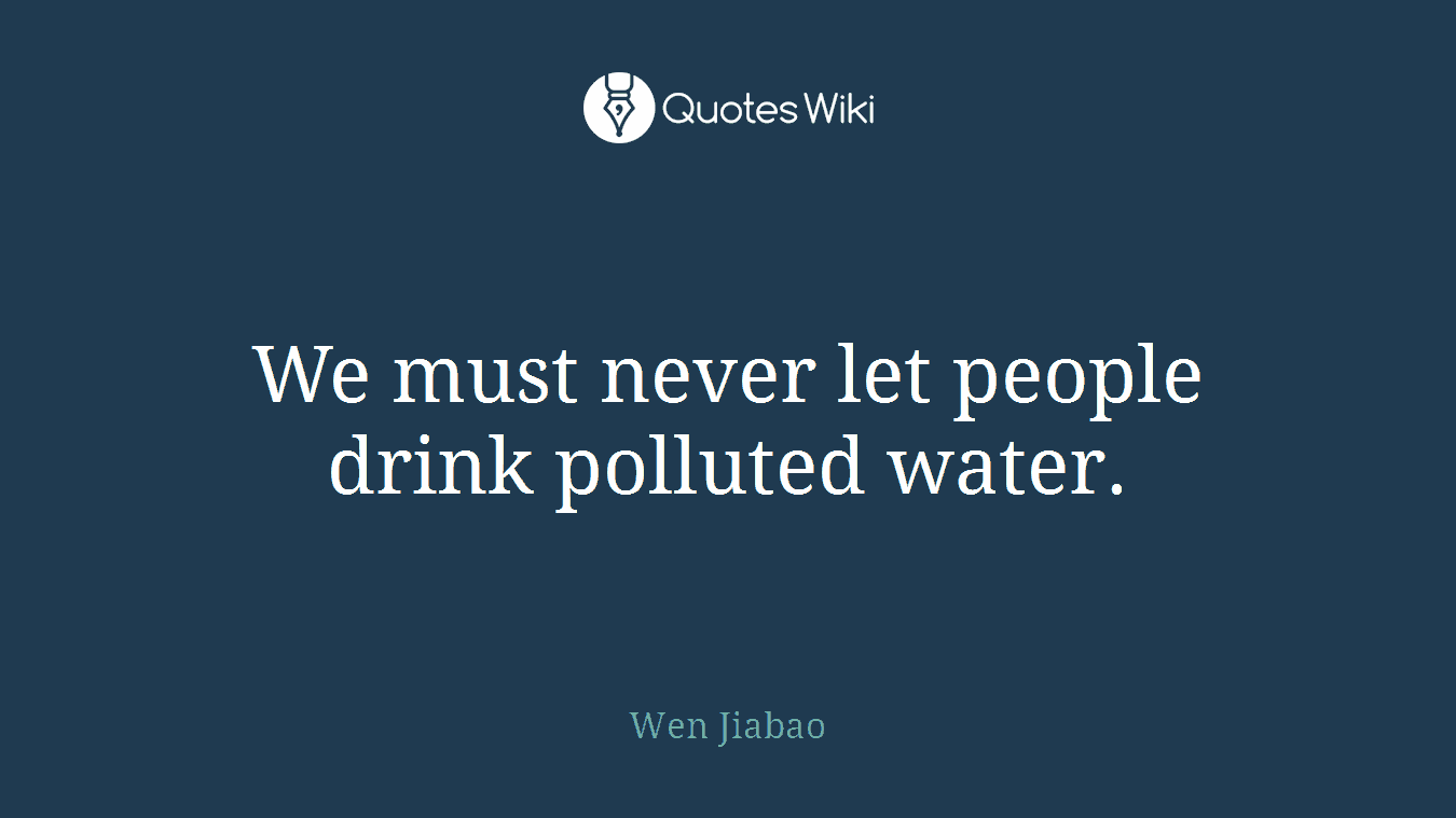 We must never let people drink polluted water.