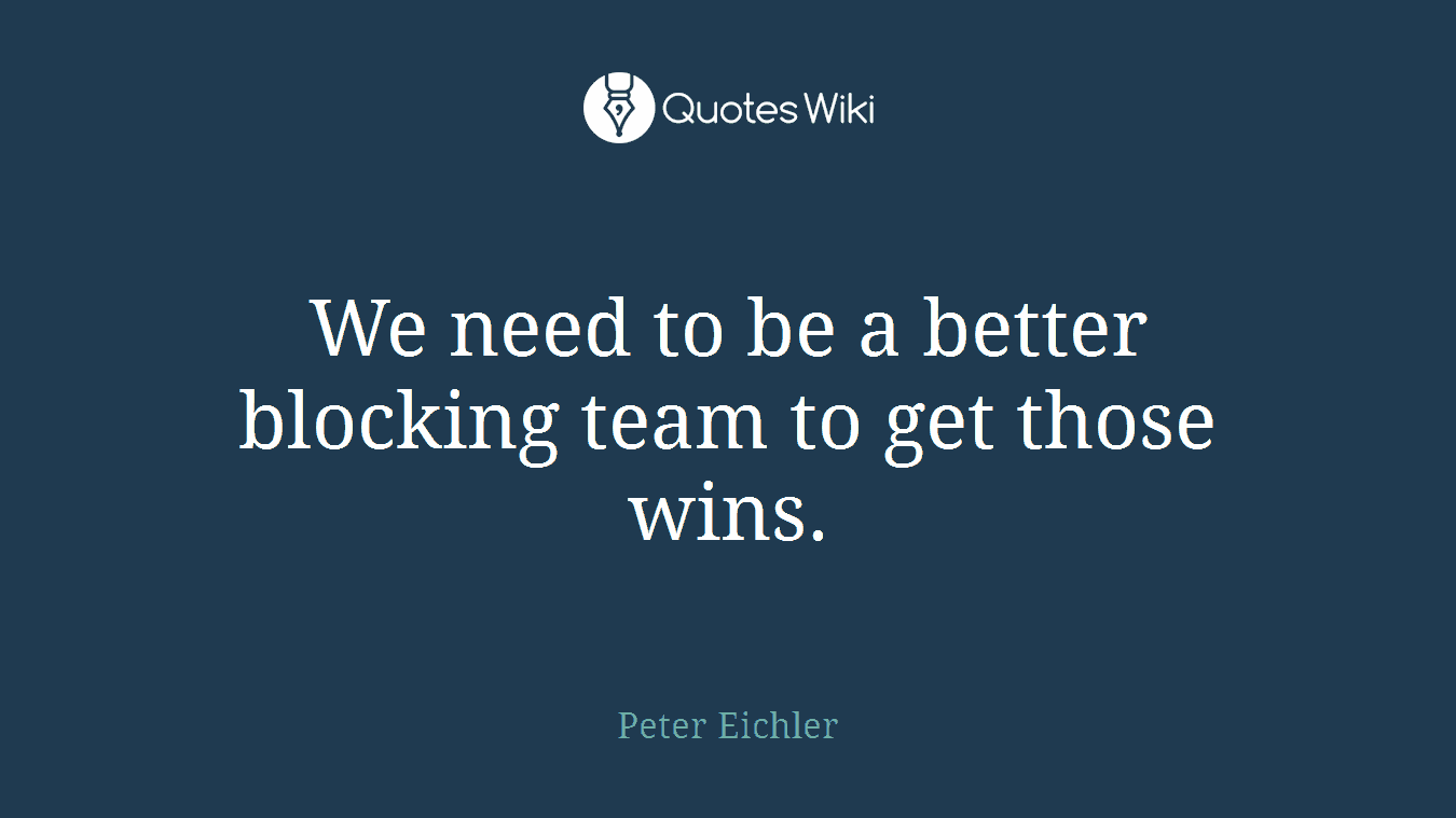 We need to be a better blocking team to get those wins.