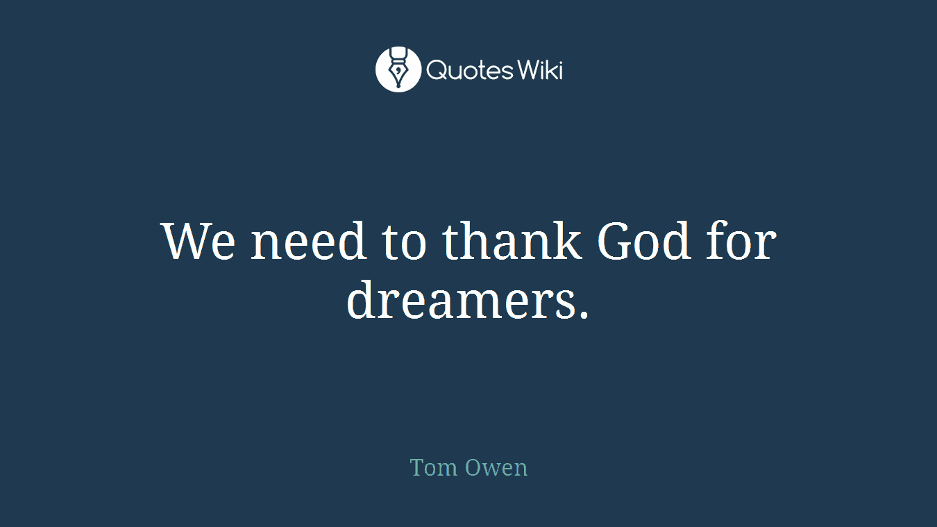 We need to thank God for dreamers.