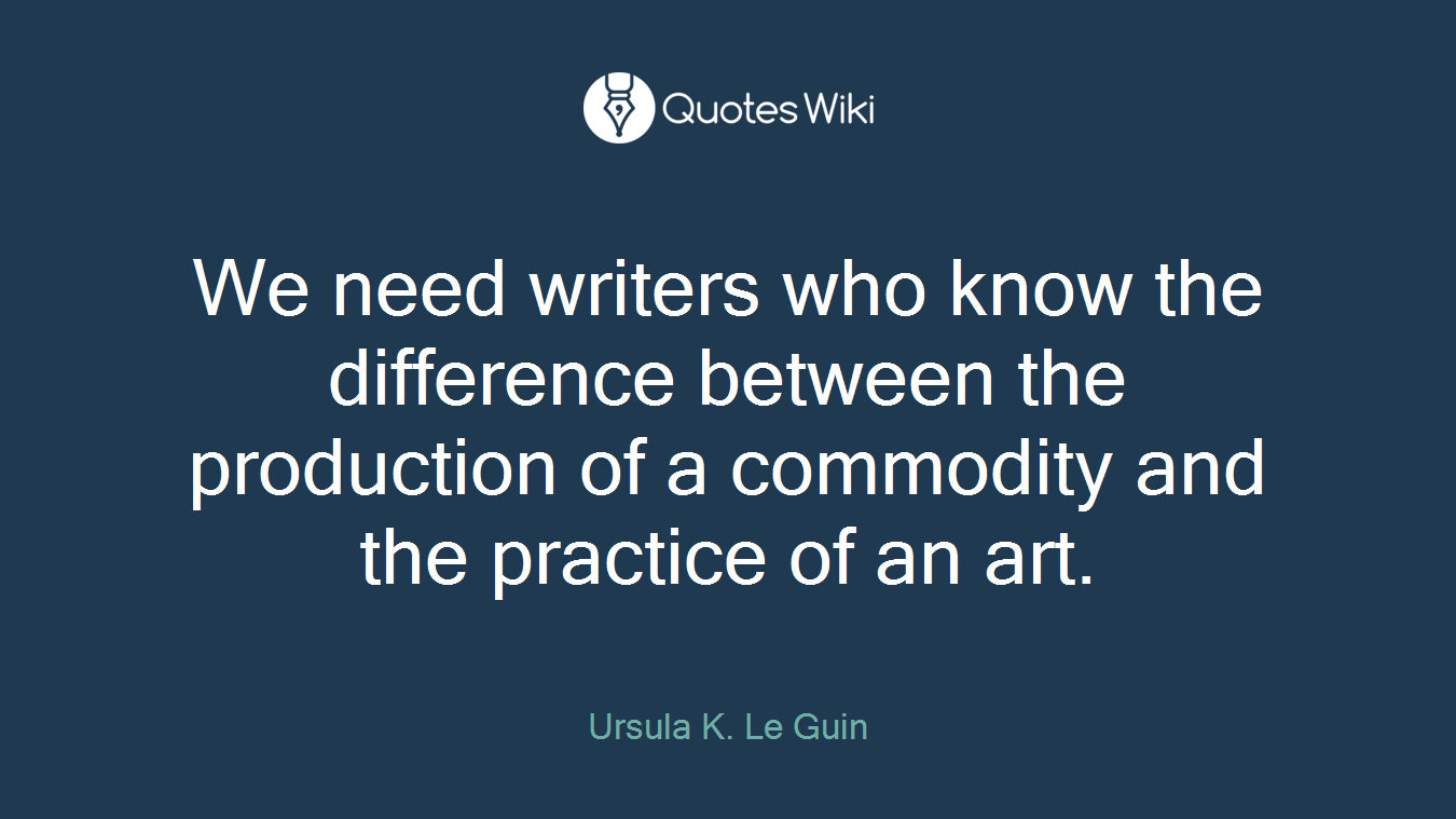We need writers who know the difference between the production of a commodity and the practice of an art.