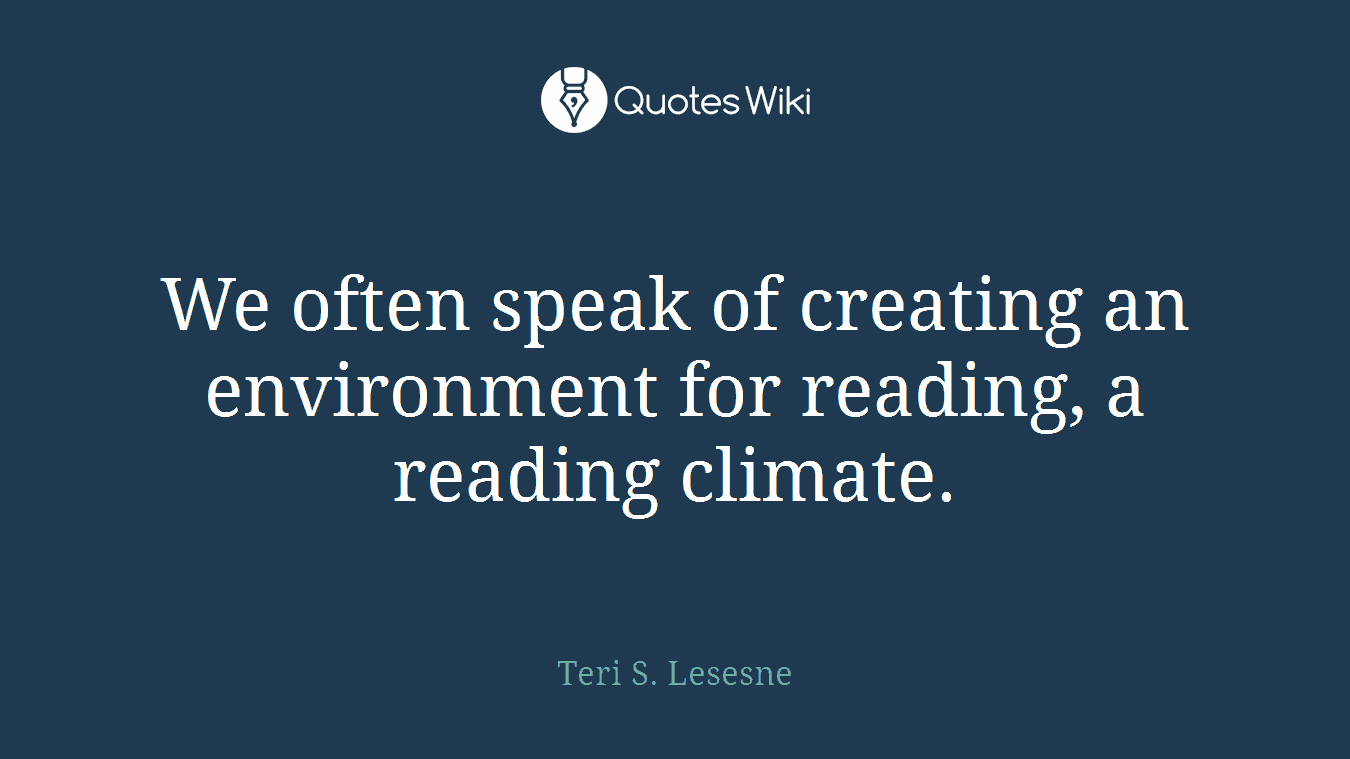 We often speak of creating an environment for reading, a reading climate.