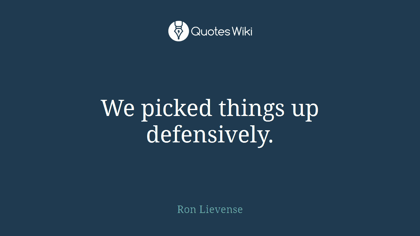 We picked things up defensively.