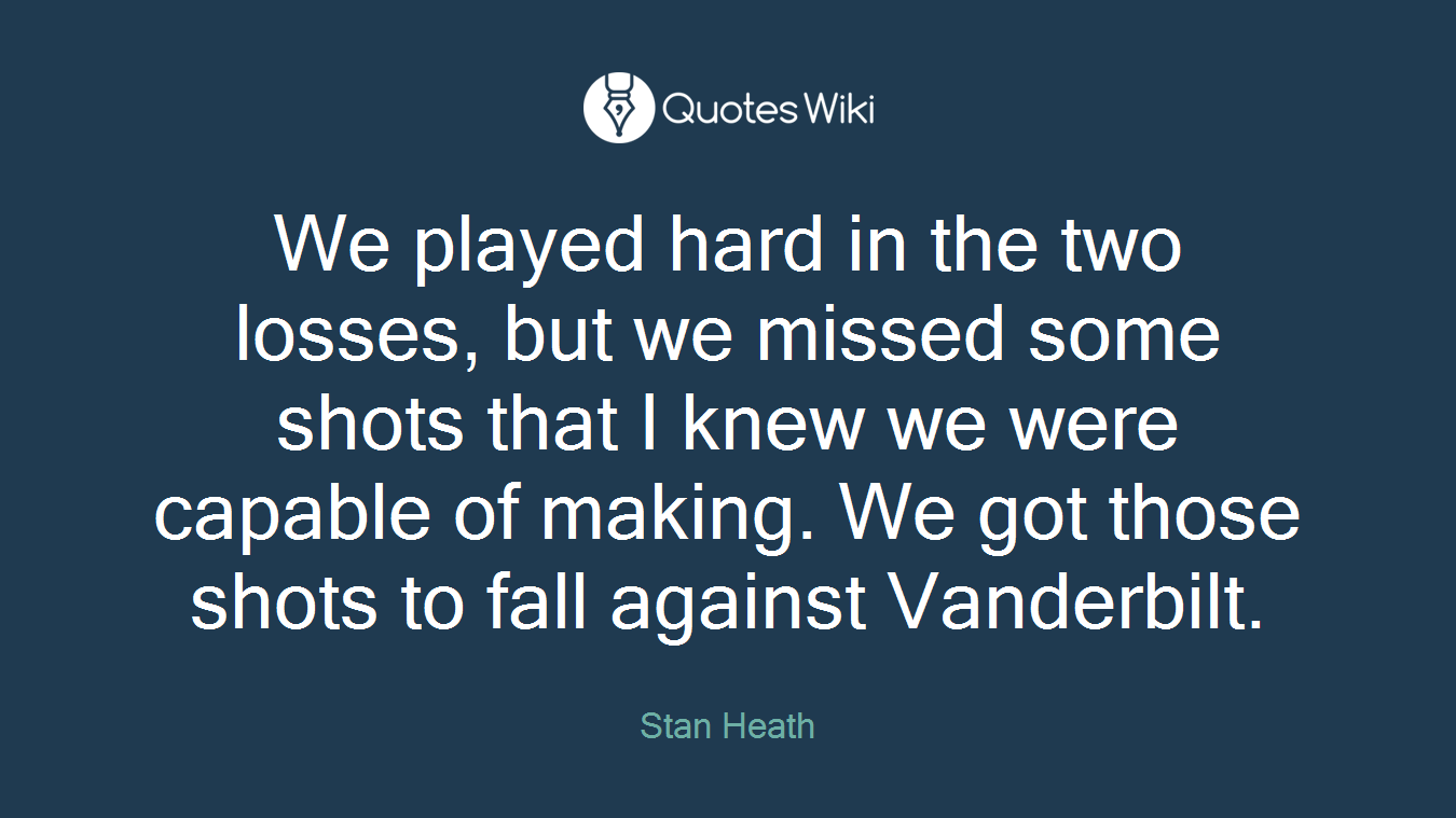 We played hard in the two losses, but we missed some shots that I knew we were capable of making. We got those shots to fall against Vanderbilt.