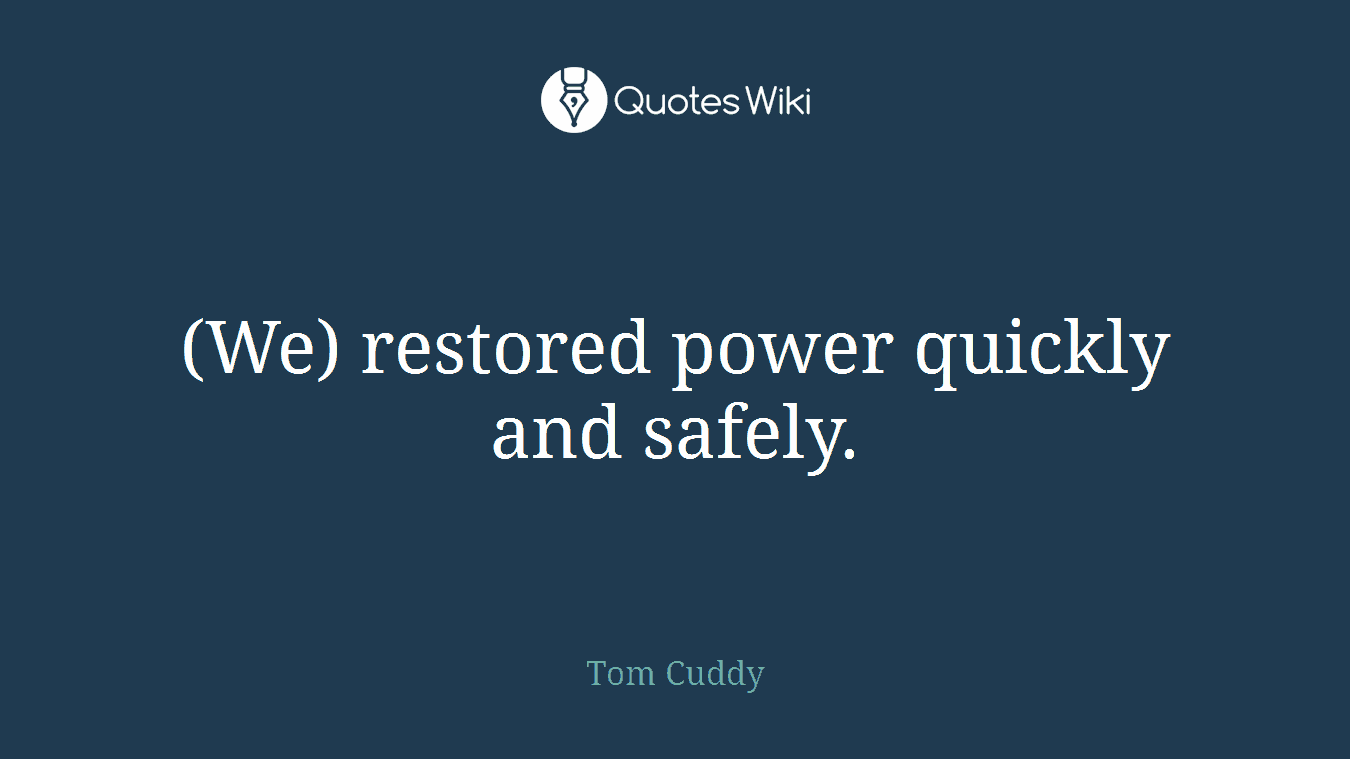 (We) restored power quickly and safely.