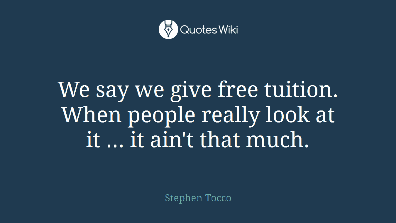 We say we give free tuition. When people really look at it ... it ain't that much.