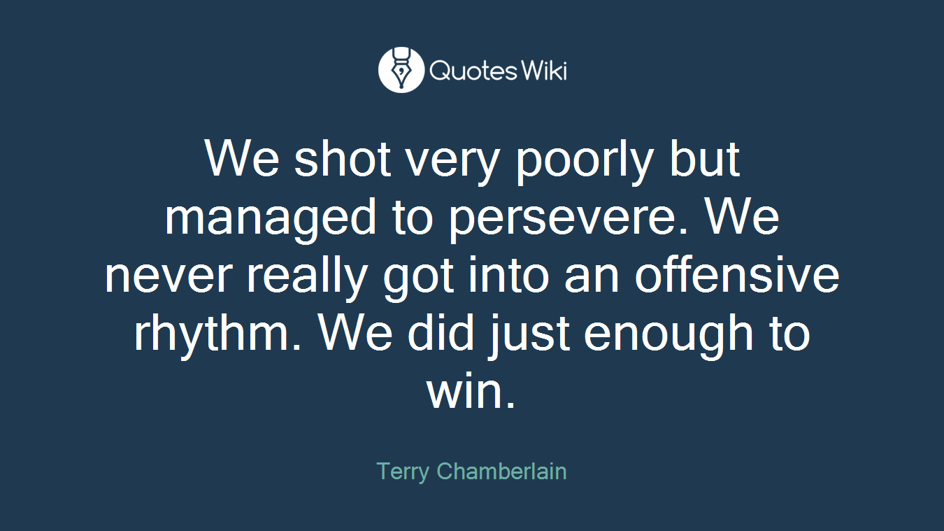 We shot very poorly but managed to persevere. We never really got into an offensive rhythm. We did just enough to win.