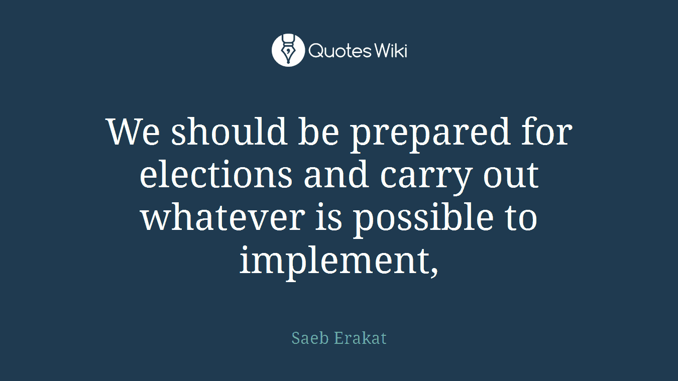 We should be prepared for elections and carry out whatever is possible to implement,