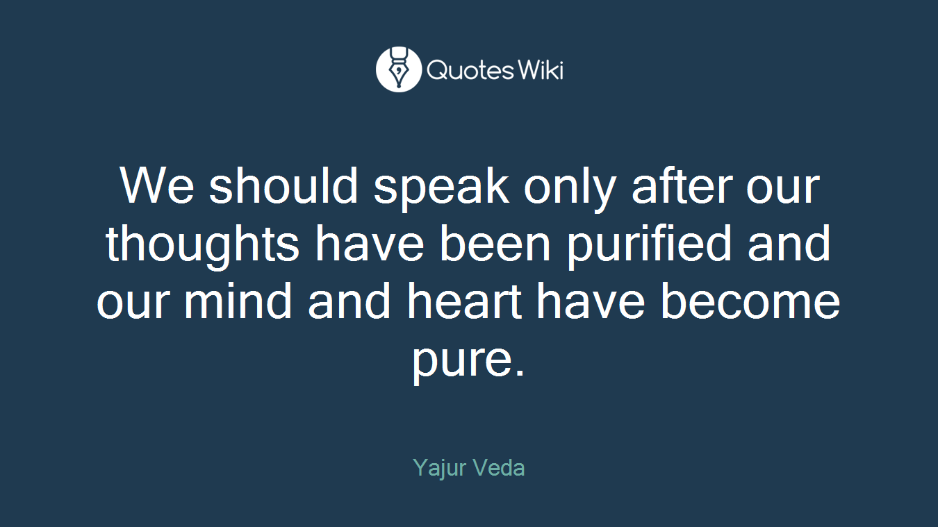 We should speak only after our thoughts have been purified and our mind and heart have become pure.