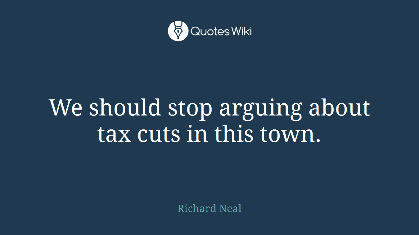 We should stop arguing about tax cuts in this town.