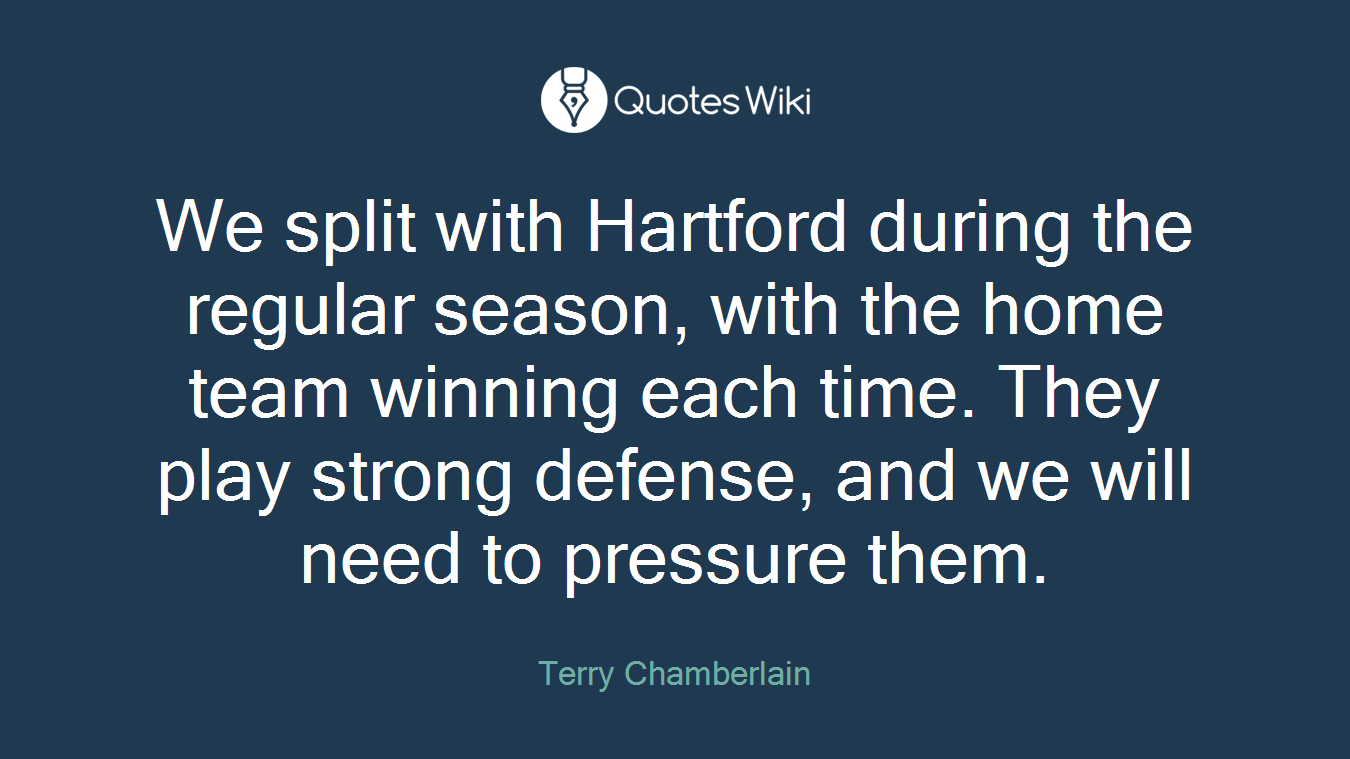 We split with Hartford during the regular season, with the home team winning each time. They play strong defense, and we will need to pressure them.