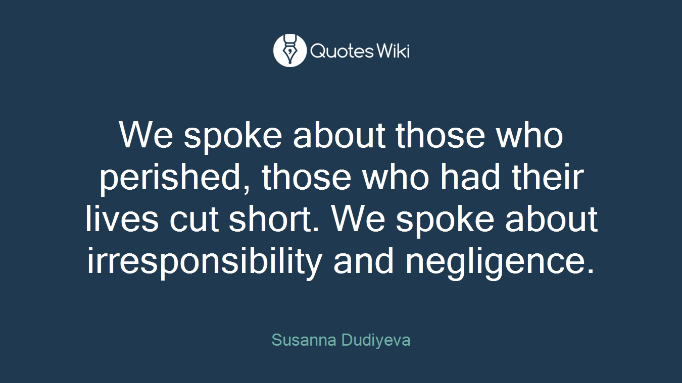 We spoke about those who perished, those who had their lives cut short. We spoke about irresponsibility and negligence.
