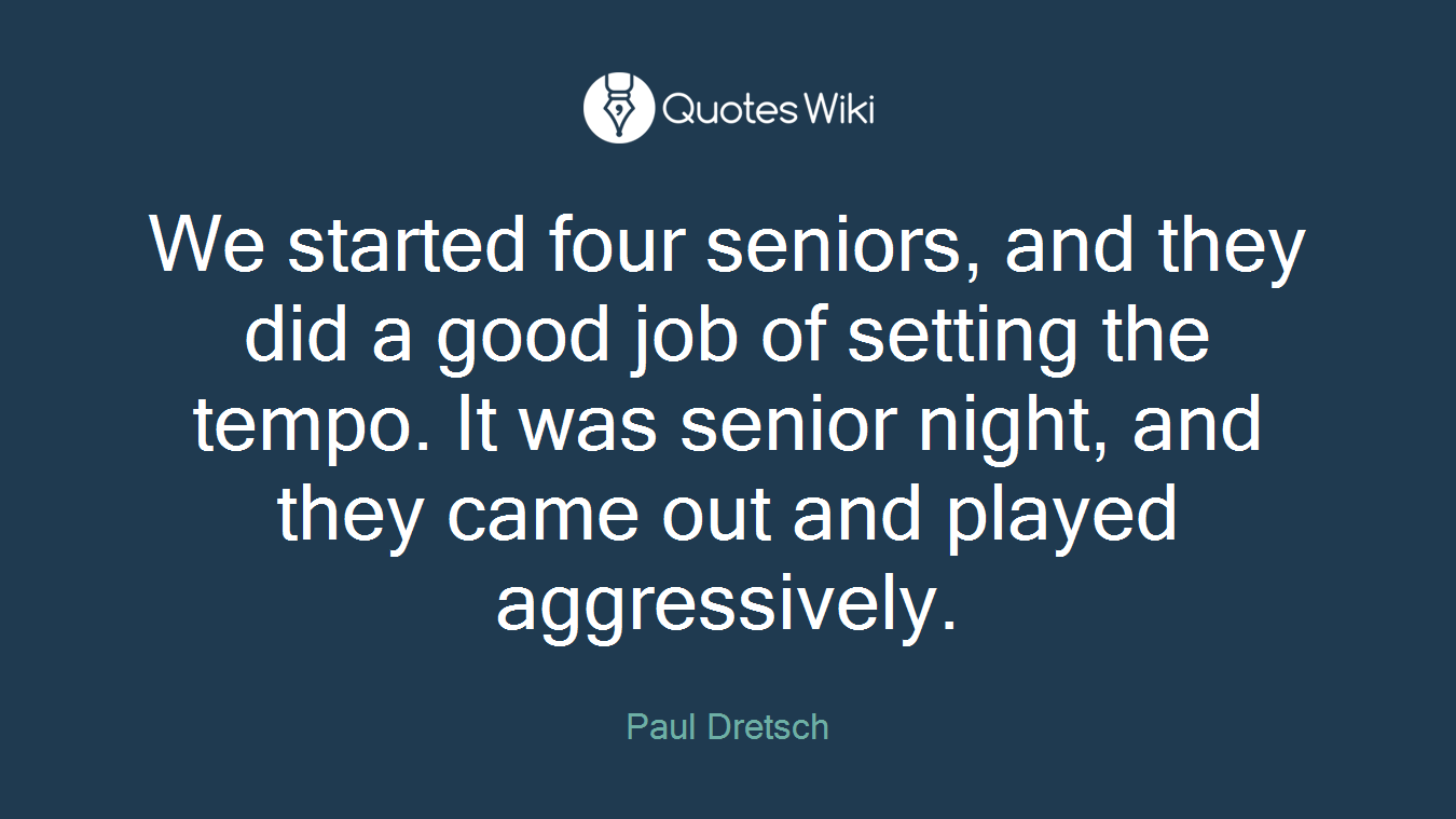We started four seniors, and they did a good job of setting the tempo. It was senior night, and they came out and played aggressively.