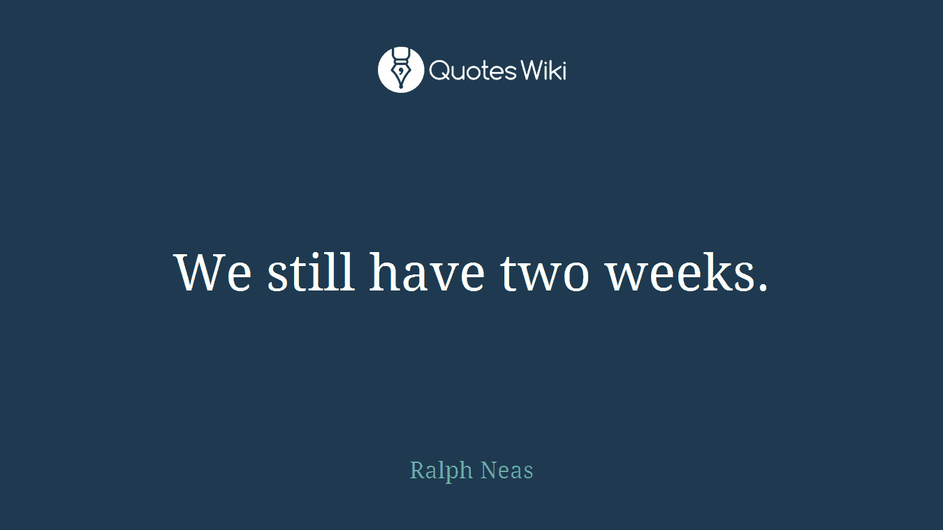 We still have two weeks.