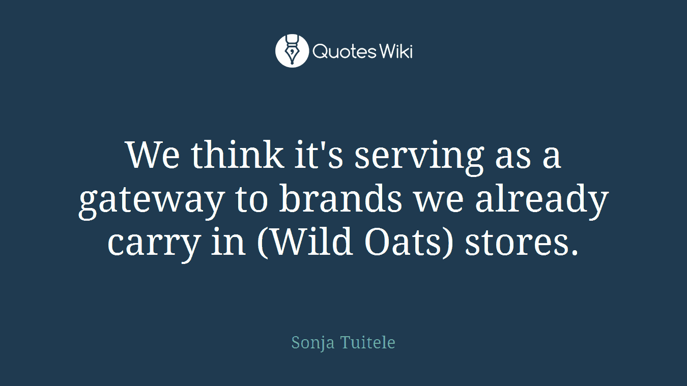 We think it's serving as a gateway to brands we already carry in (Wild Oats) stores.