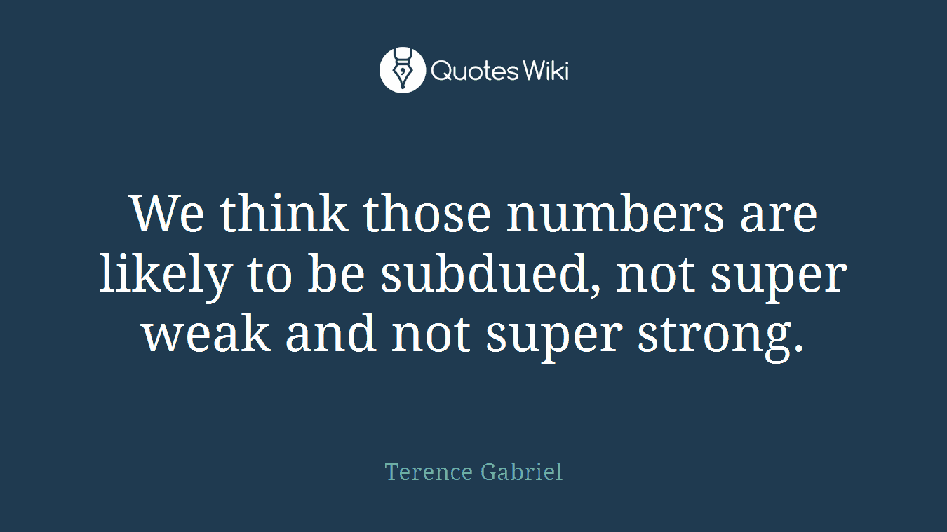We think those numbers are likely to be subdued, not super weak and not super strong.