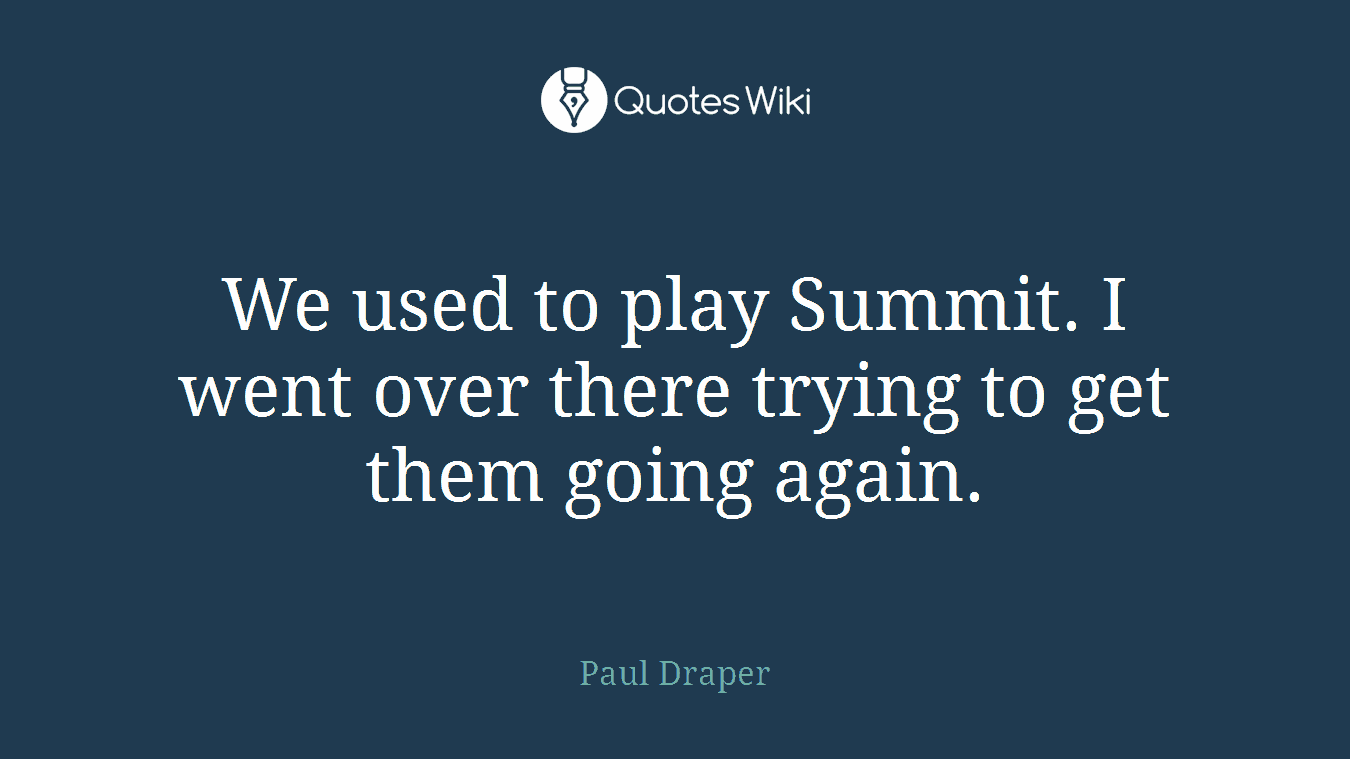 We used to play Summit. I went over there trying to get them going again.