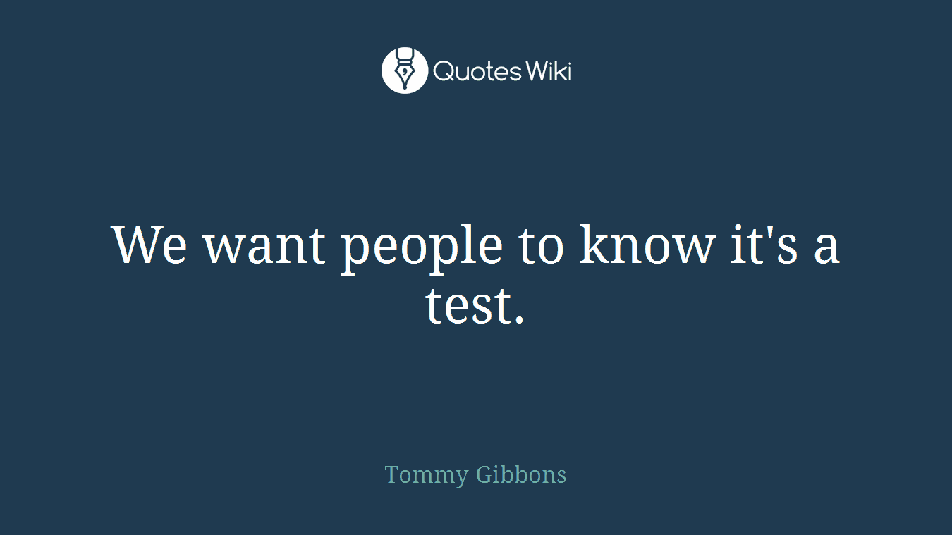 We want people to know it's a test.