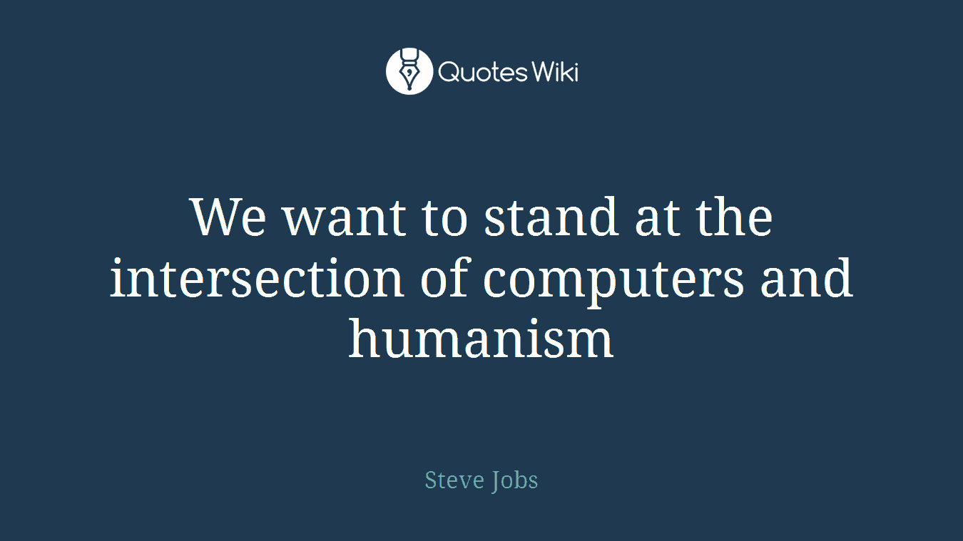 We want to stand at the intersection of computers and humanism