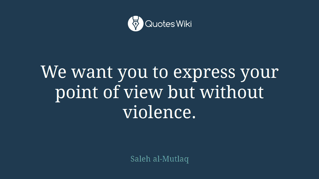 We want you to express your point of view but without violence.