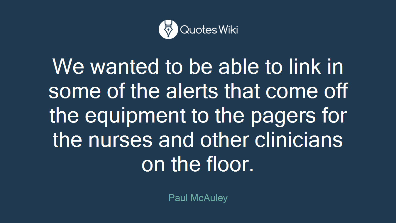 We wanted to be able to link in some of the alerts that come off the equipment to the pagers for the nurses and other clinicians on the floor.