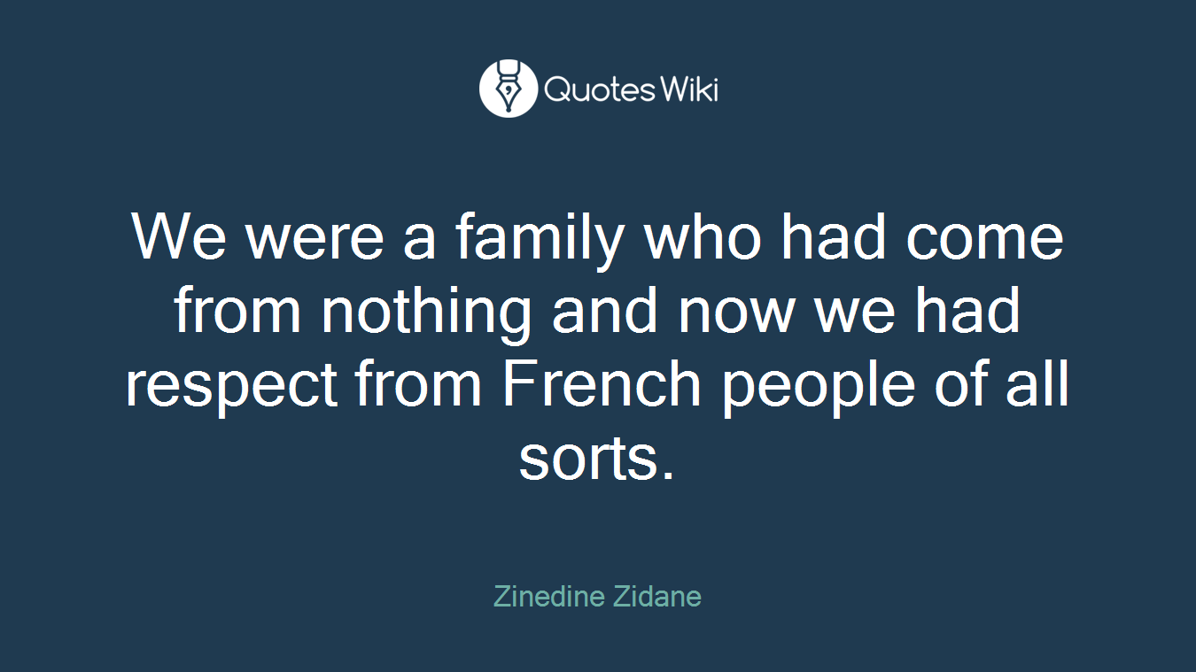 We were a family who had come from nothing and now we had respect from French people of all sorts.