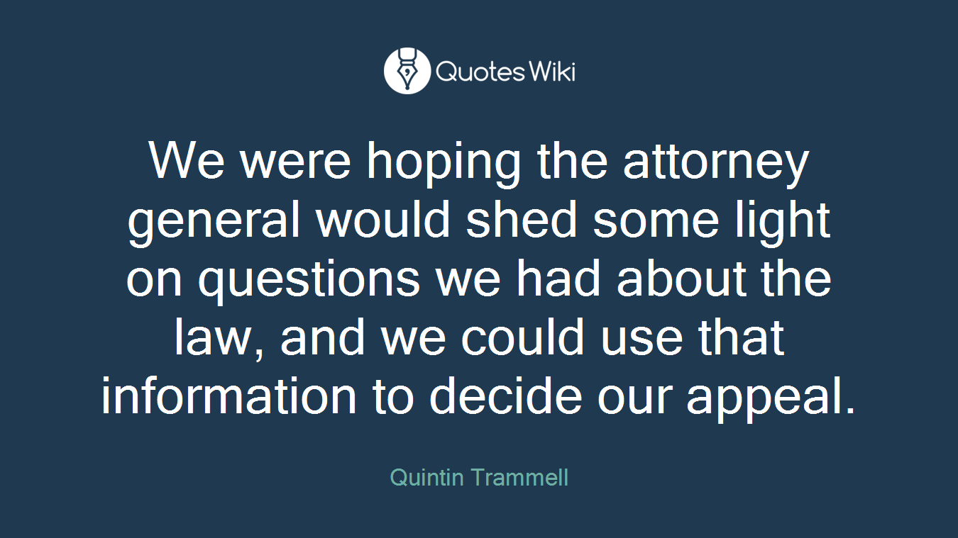 We were hoping the attorney general would shed some light on questions we had about the law, and we could use that information to decide our appeal.