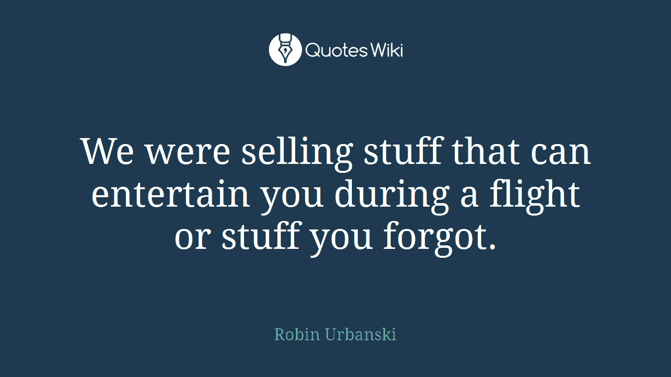 We were selling stuff that can entertain you during a flight or stuff you forgot.