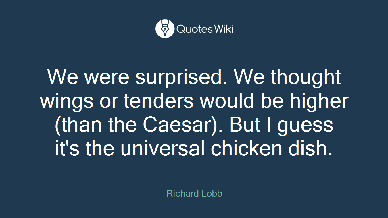 We were surprised. We thought wings or tenders would be higher (than the Caesar). But I guess it's the universal chicken dish.