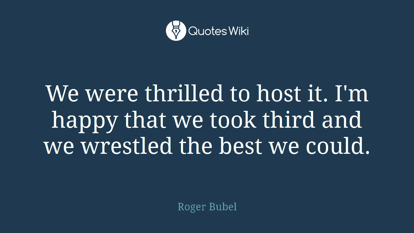 We were thrilled to host it. I'm happy that we took third and we wrestled the best we could.