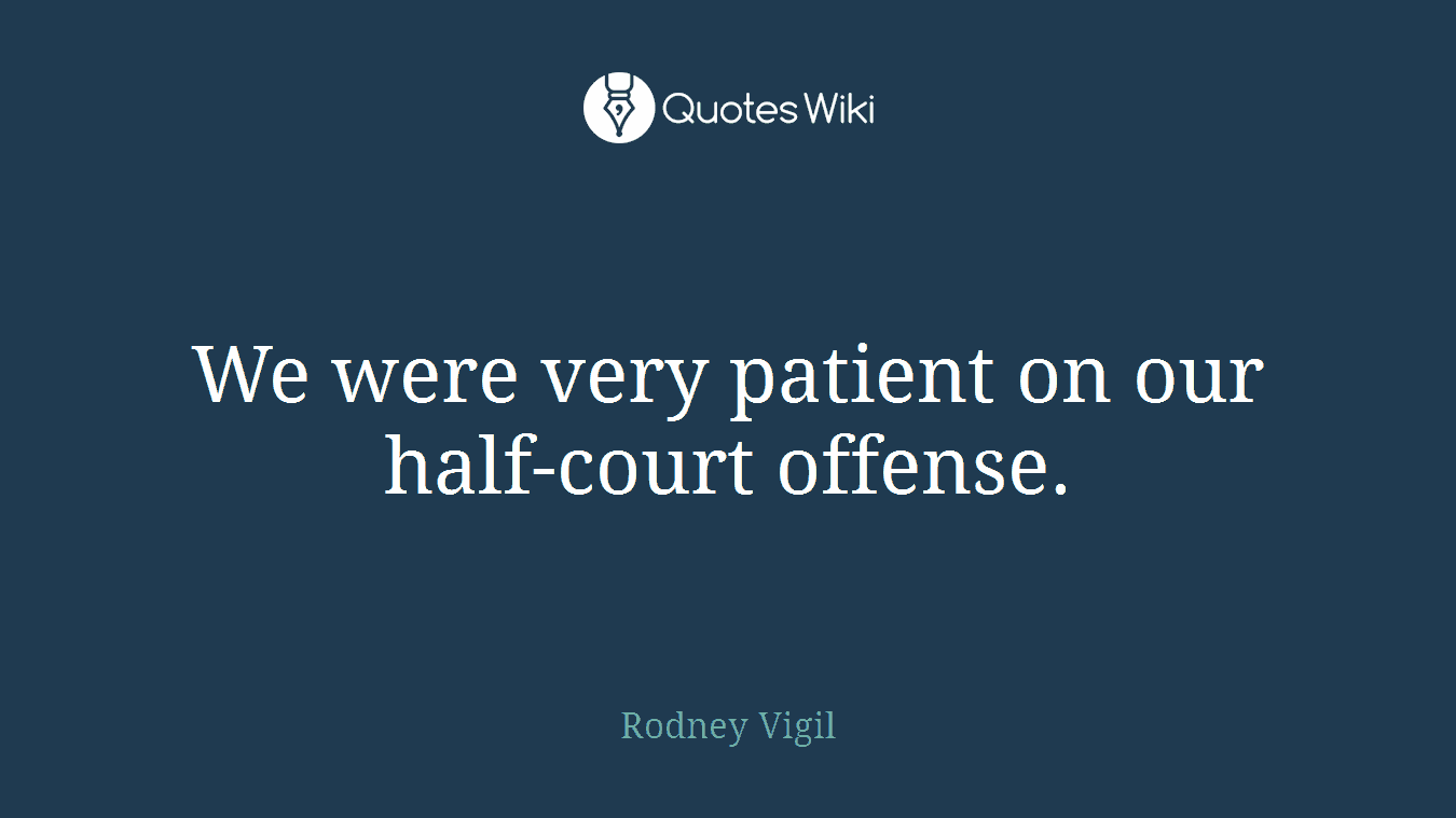 We were very patient on our half-court offense.