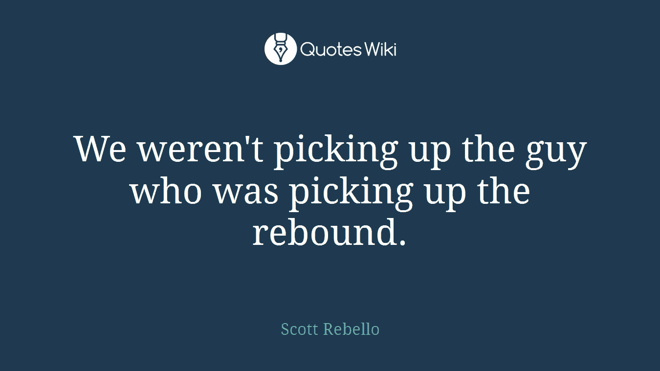 We weren't picking up the guy who was picking up the rebound.