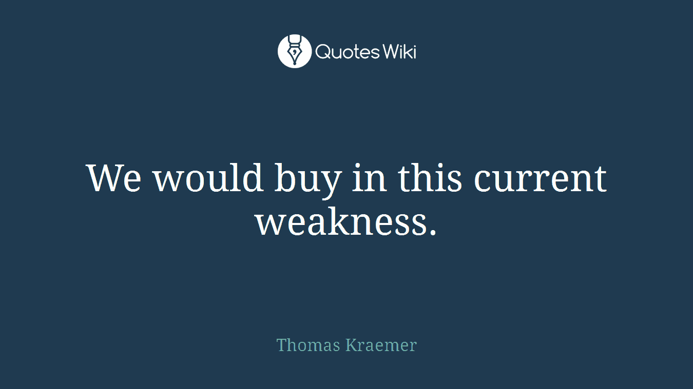 We would buy in this current weakness.