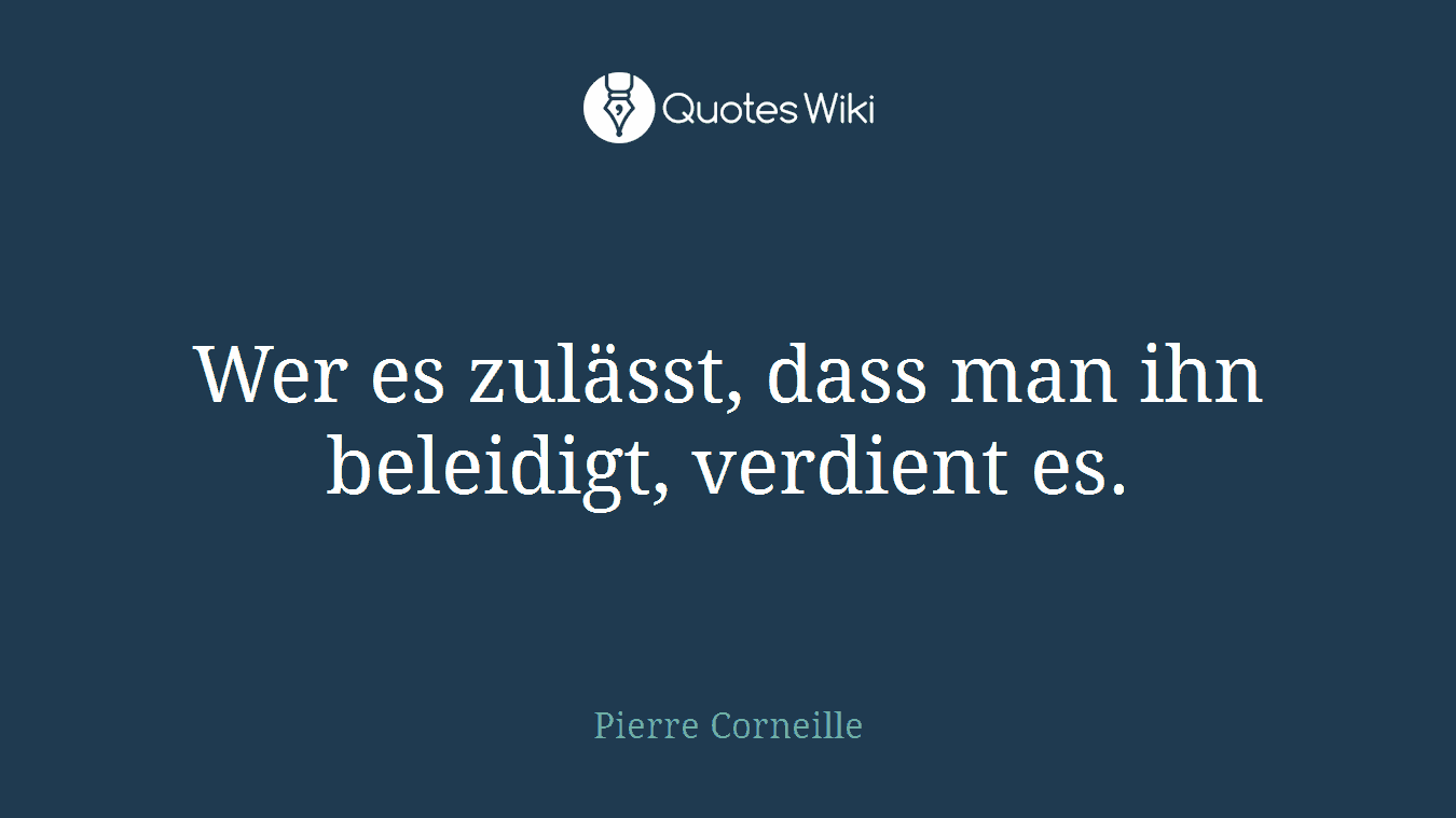 Wer es zulässt, dass man ihn beleidigt, verdient es.