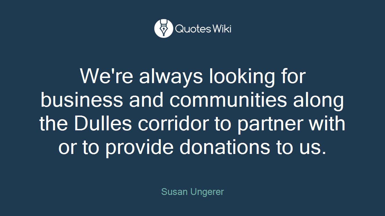 We're always looking for business and communities along the Dulles corridor to partner with or to provide donations to us.