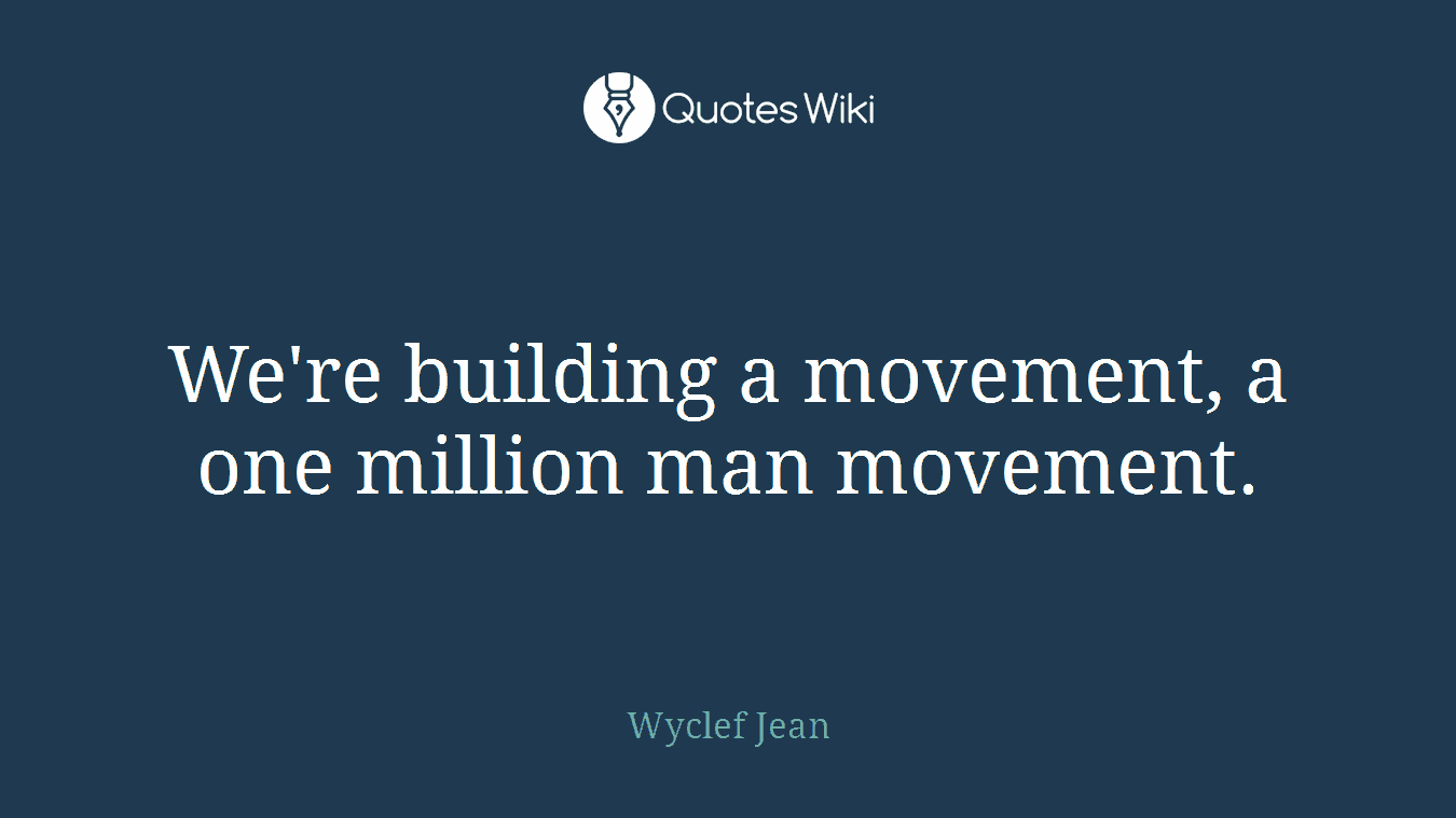 We're building a movement, a one million man movement.