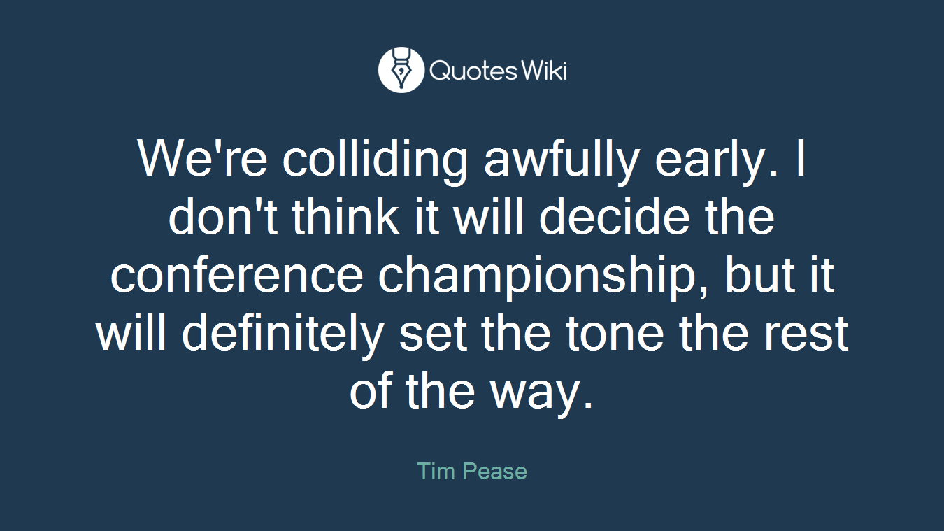 We're colliding awfully early. I don't think it will decide the conference championship, but it will definitely set the tone the rest of the way.